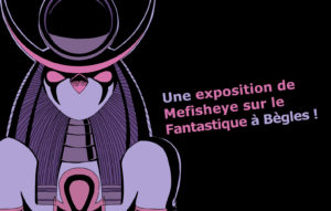Annonce de l'exposition sur le Fantastique de l'illustrateur florian garbay, surnommé mefisheye